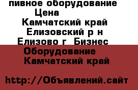 пивное оборудование › Цена ­ 80 000 - Камчатский край, Елизовский р-н, Елизово г. Бизнес » Оборудование   . Камчатский край